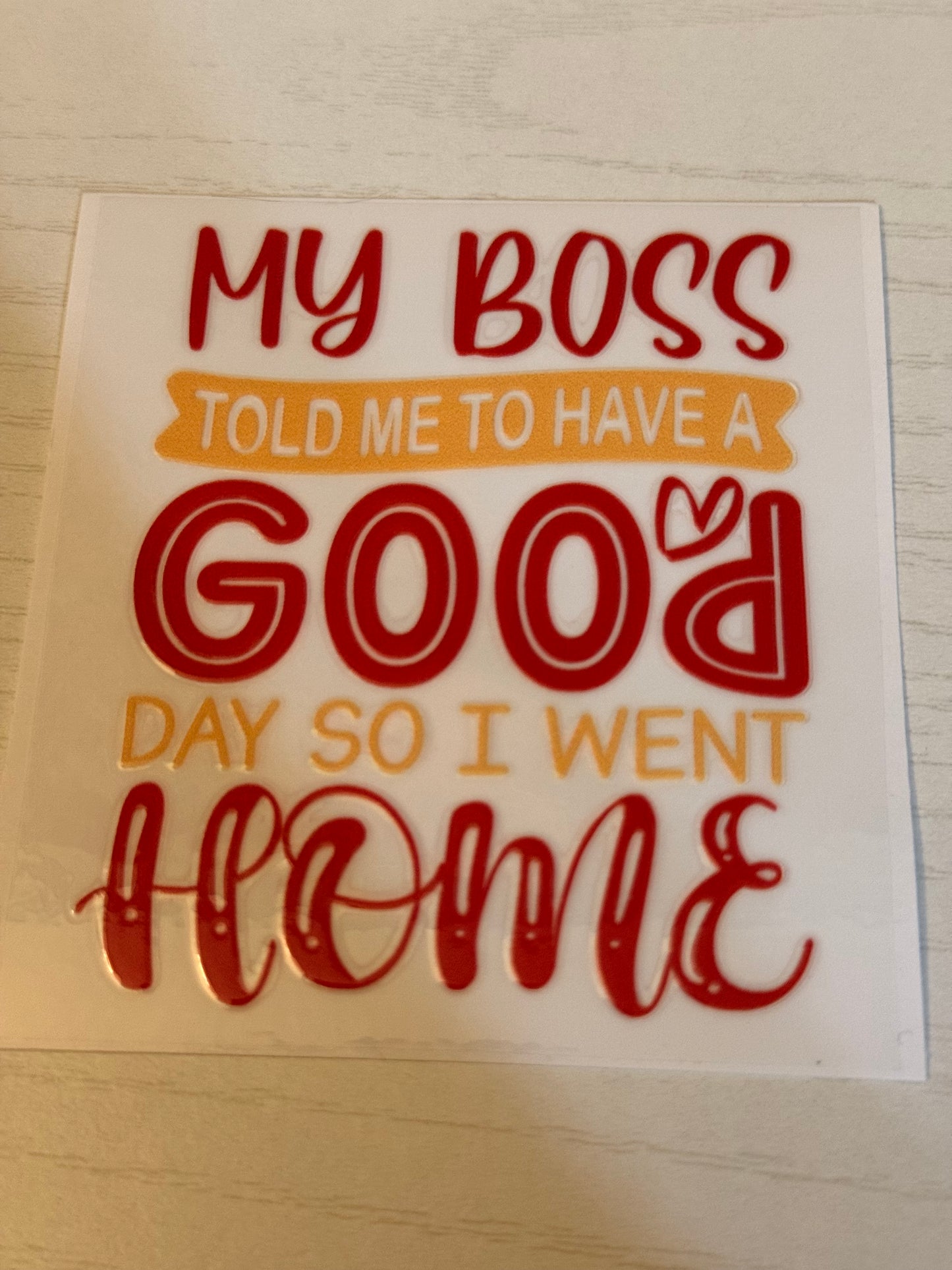 My boss told me to have a good day so I went home