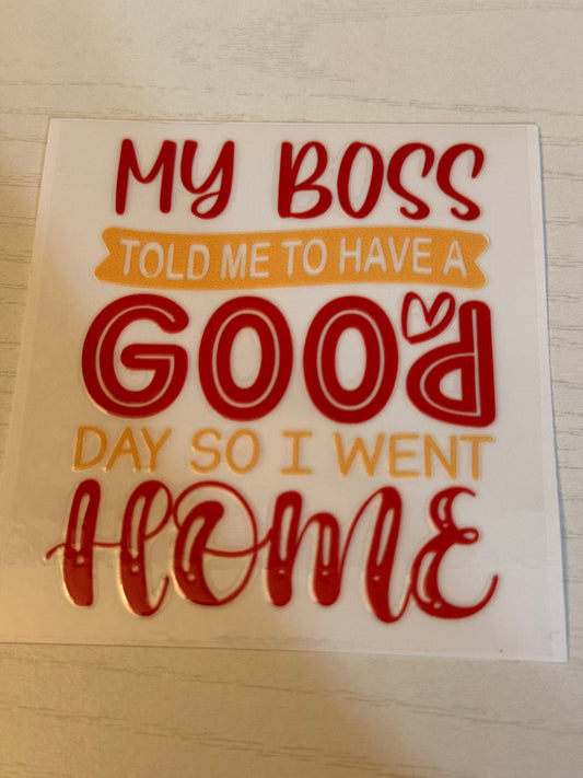 My boss told me to have a good day so I went home